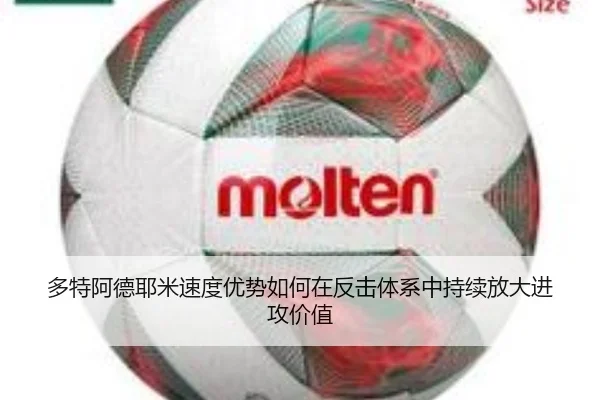 多特阿德耶米速度优势如何在反击体系中持续放大进攻价值
