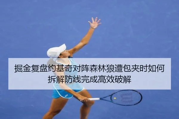 掘金复盘约基奇对阵森林狼遭包夹时如何拆解防线完成高效破解