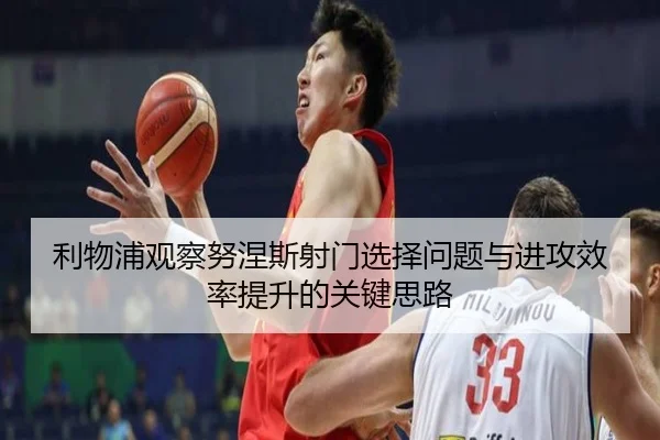 利物浦观察努涅斯射门选择问题与进攻效率提升的关键思路