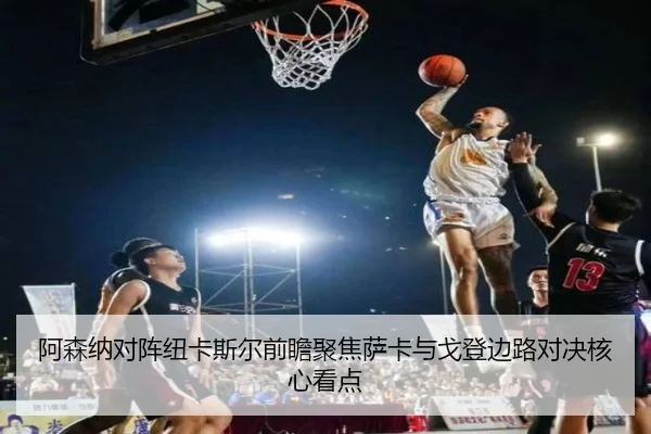 阿森纳对阵纽卡斯尔前瞻聚焦萨卡与戈登边路对决核心看点