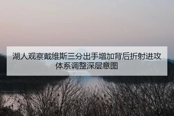 湖人观察戴维斯三分出手增加背后折射进攻体系调整深层意图