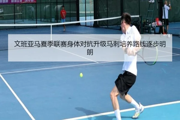 文班亚马夏季联赛身体对抗升级马刺培养路线逐步明朗